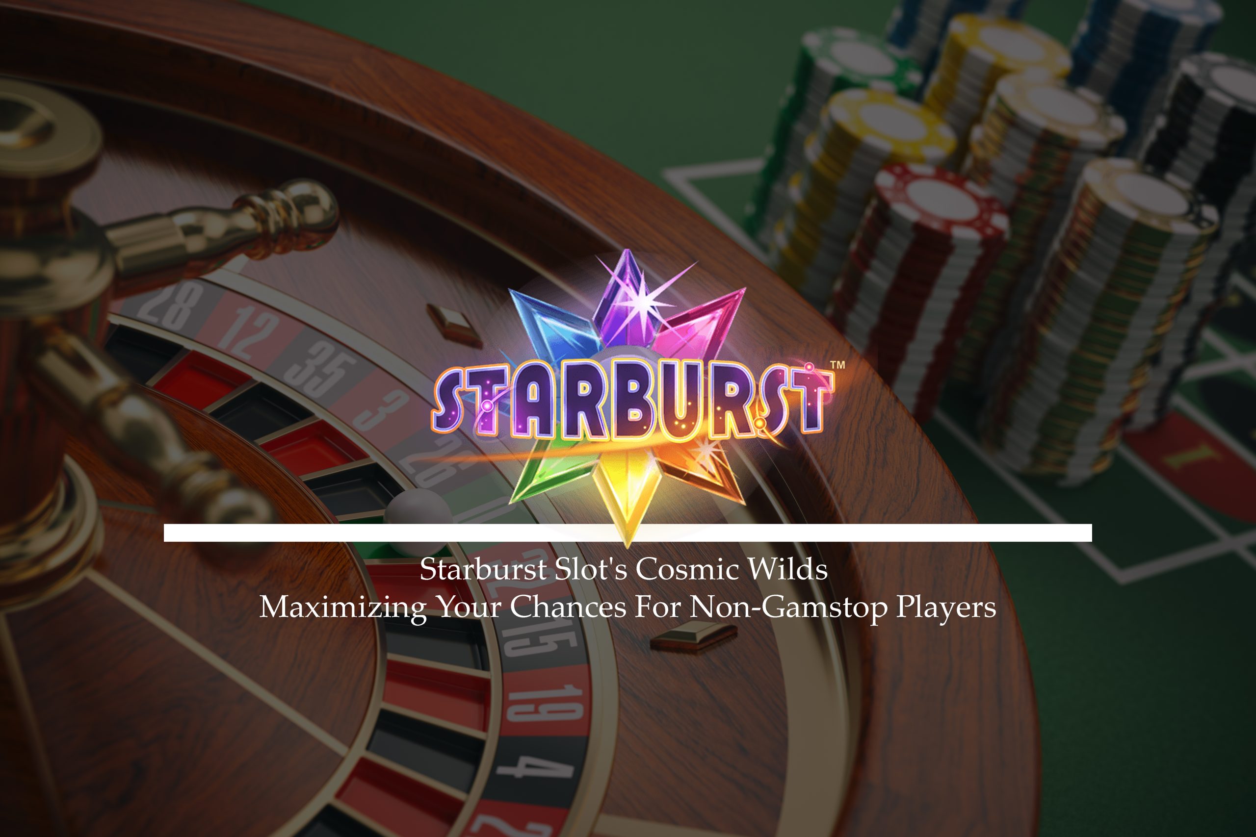Starburst Slot's Cosmic Wilds: Maximizing Your Chances For Non-Gamstop Players
