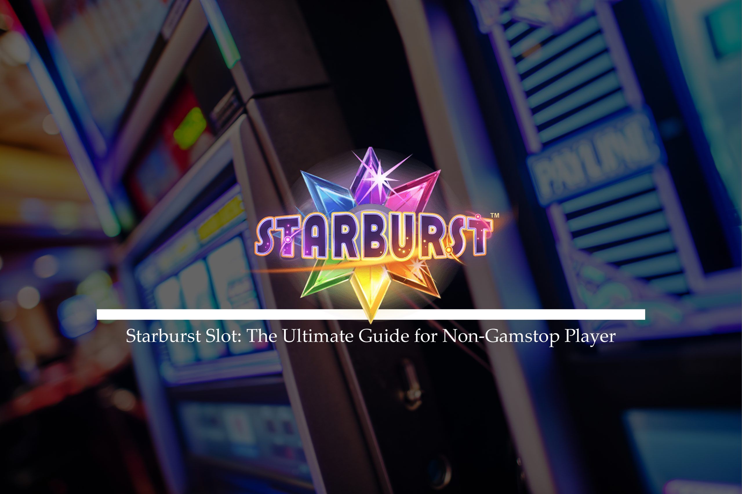 Starburst Slot: The Ultimate Guide for Non-Gamstop Player