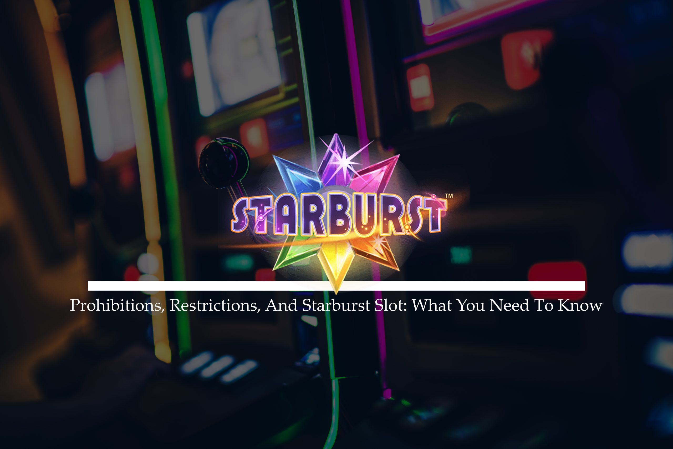Prohibitions, Restrictions, And Starburst Slot: What You Need To Know