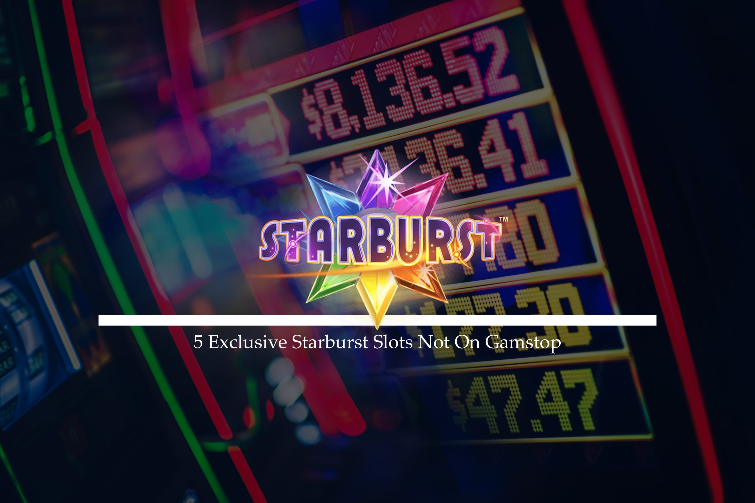 5 Exclusive Starburst Slots Not On Gamstop